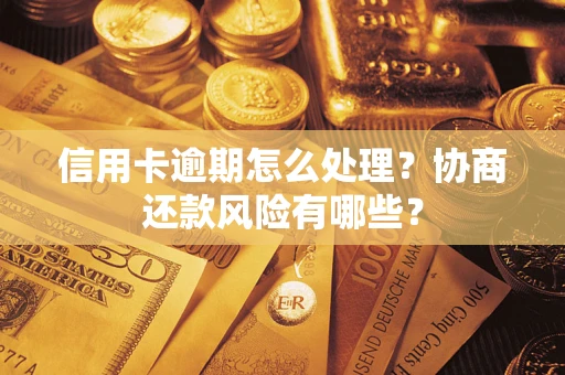 济南信用卡逾期怎么处理？协商还款风险有哪些？